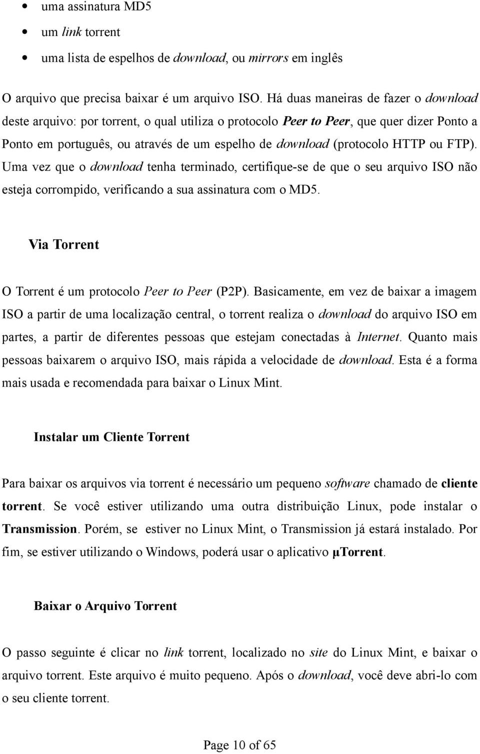 HTTP ou FTP). Uma vez que o download tenha terminado, certifique-se de que o seu arquivo ISO não esteja corrompido, verificando a sua assinatura com o MD5.