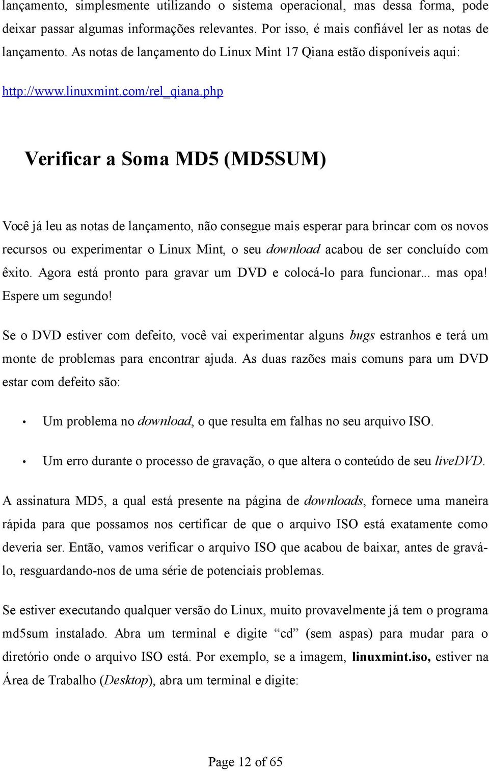 php Verificar a Soma MD5 (MD5SUM) Você já leu as notas de lançamento, não consegue mais esperar para brincar com os novos recursos ou experimentar o Linux Mint, o seu download acabou de ser concluído