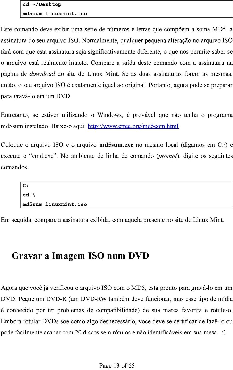 Compare a saída deste comando com a assinatura na página de download do site do Linux Mint. Se as duas assinaturas forem as mesmas, então, o seu arquivo ISO é exatamente igual ao original.