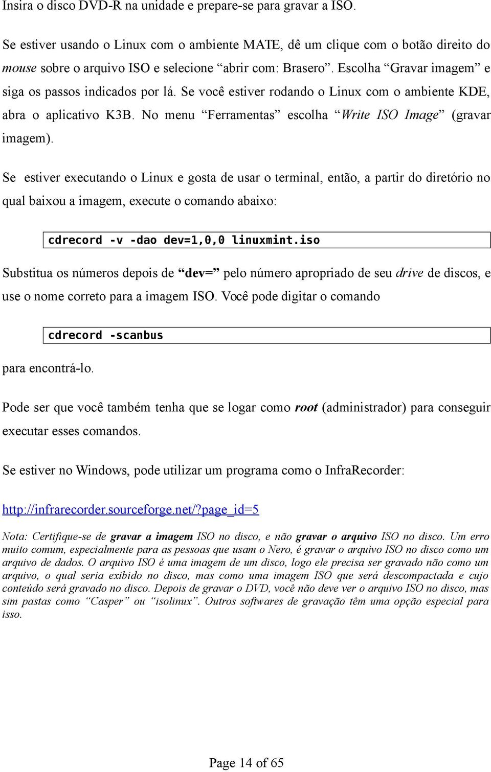 Se você estiver rodando o Linux com o ambiente KDE, abra o aplicativo K3B. No menu Ferramentas escolha Write ISO Image (gravar imagem).