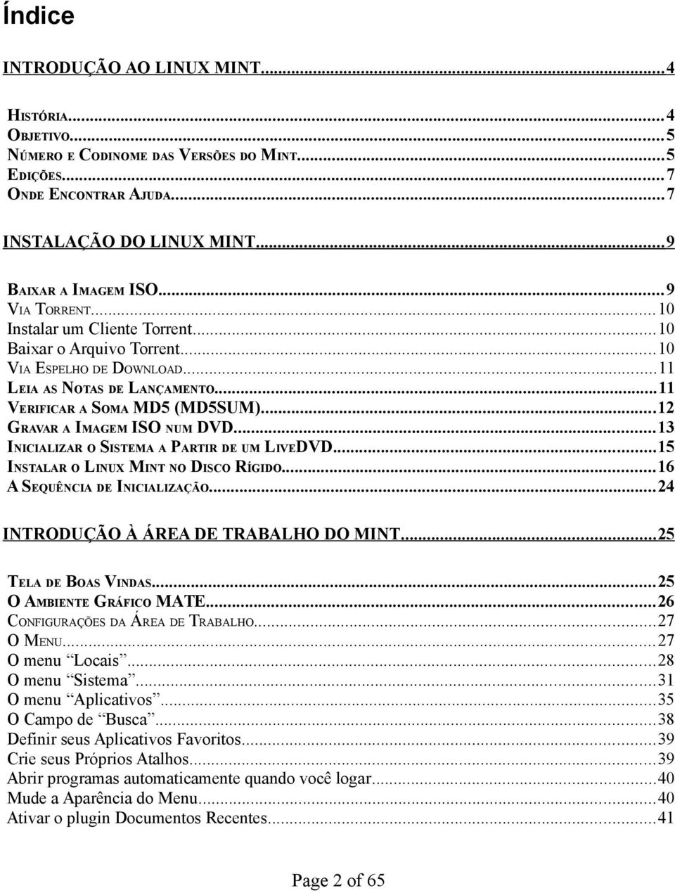 ..12 GRAVAR A IMAGEM ISO NUM DVD...13 INICIALIZAR O SISTEMA A PARTIR DE UM LIVEDVD...15 INSTALAR O LINUX MINT NO DISCO RÍGIDO...16 A SEQUÊNCIA DE INICIALIZAÇÃO.