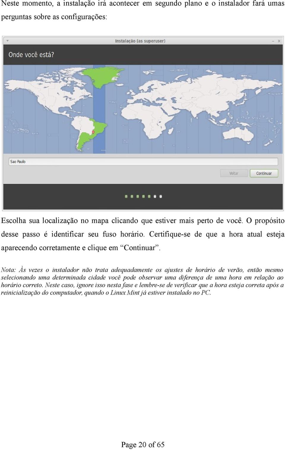 Nota: Às vezes o instalador não trata adequadamente os ajustes de horário de verão, então mesmo selecionando uma determinada cidade você pode observar uma diferença de uma hora em