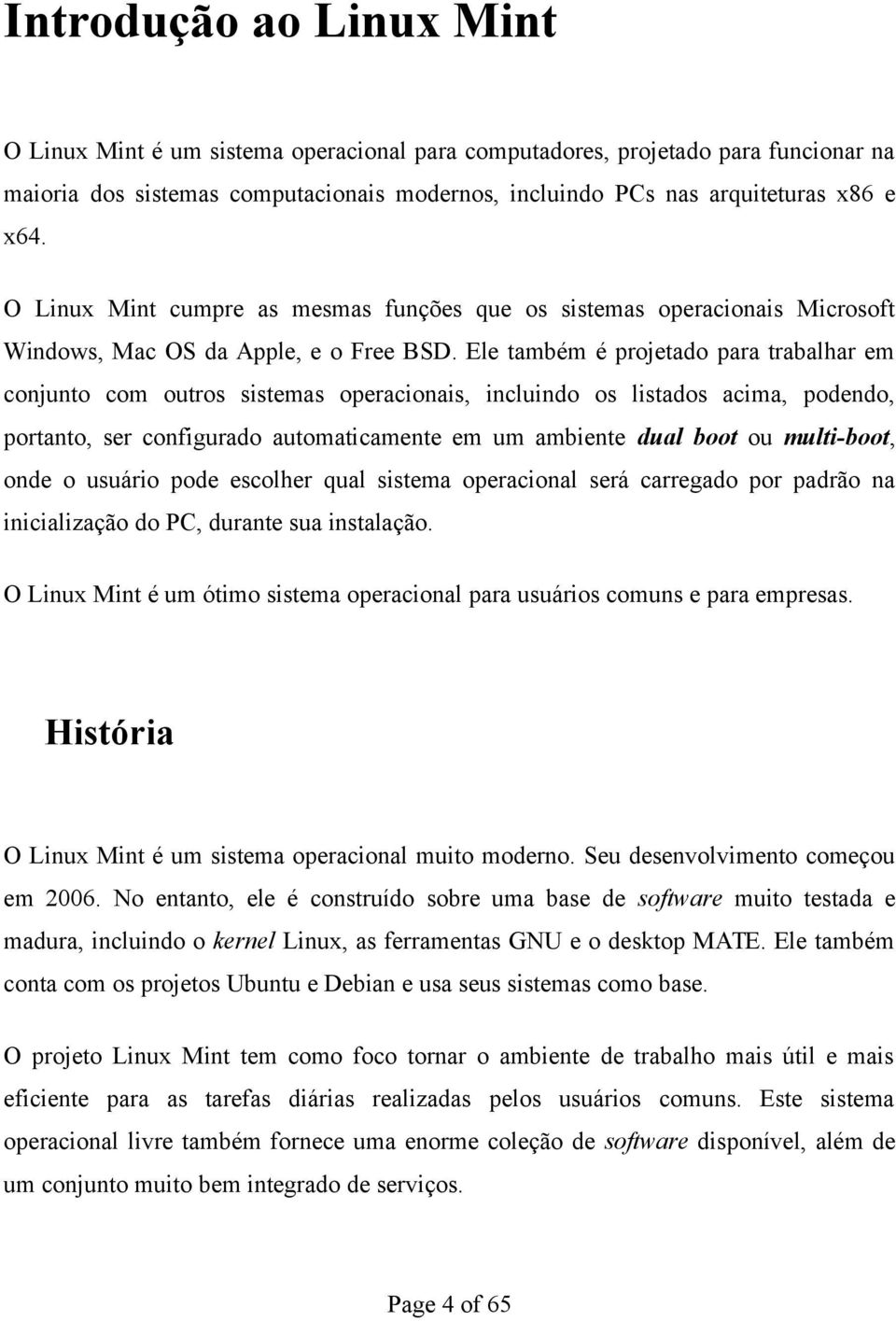 Ele também é projetado para trabalhar em conjunto com outros sistemas operacionais, incluindo os listados acima, podendo, portanto, ser configurado automaticamente em um ambiente dual boot ou