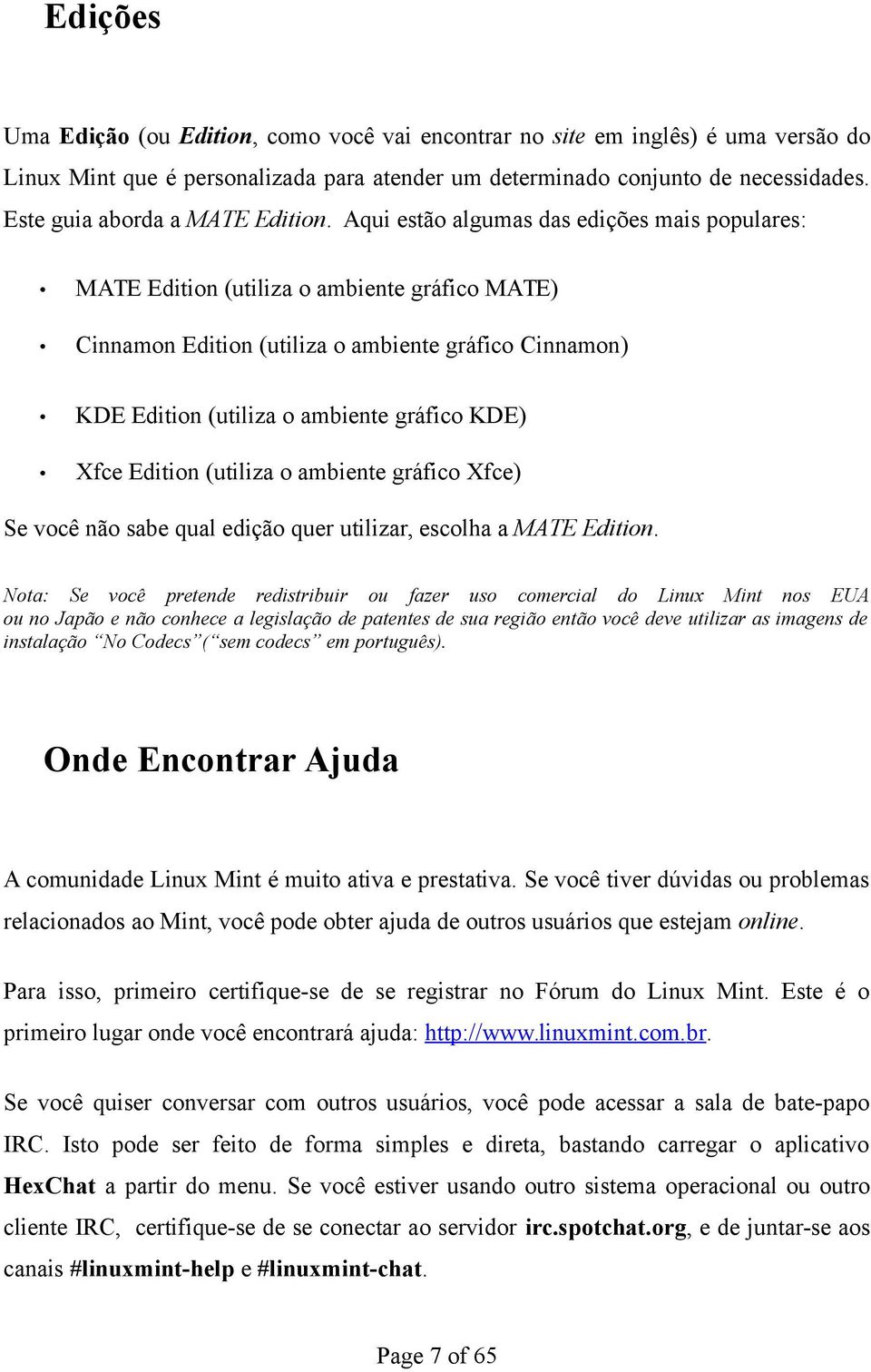 Aqui estão algumas das edições mais populares: MATE Edition (utiliza o ambiente gráfico MATE) Cinnamon Edition (utiliza o ambiente gráfico Cinnamon) KDE Edition (utiliza o ambiente gráfico KDE) Xfce