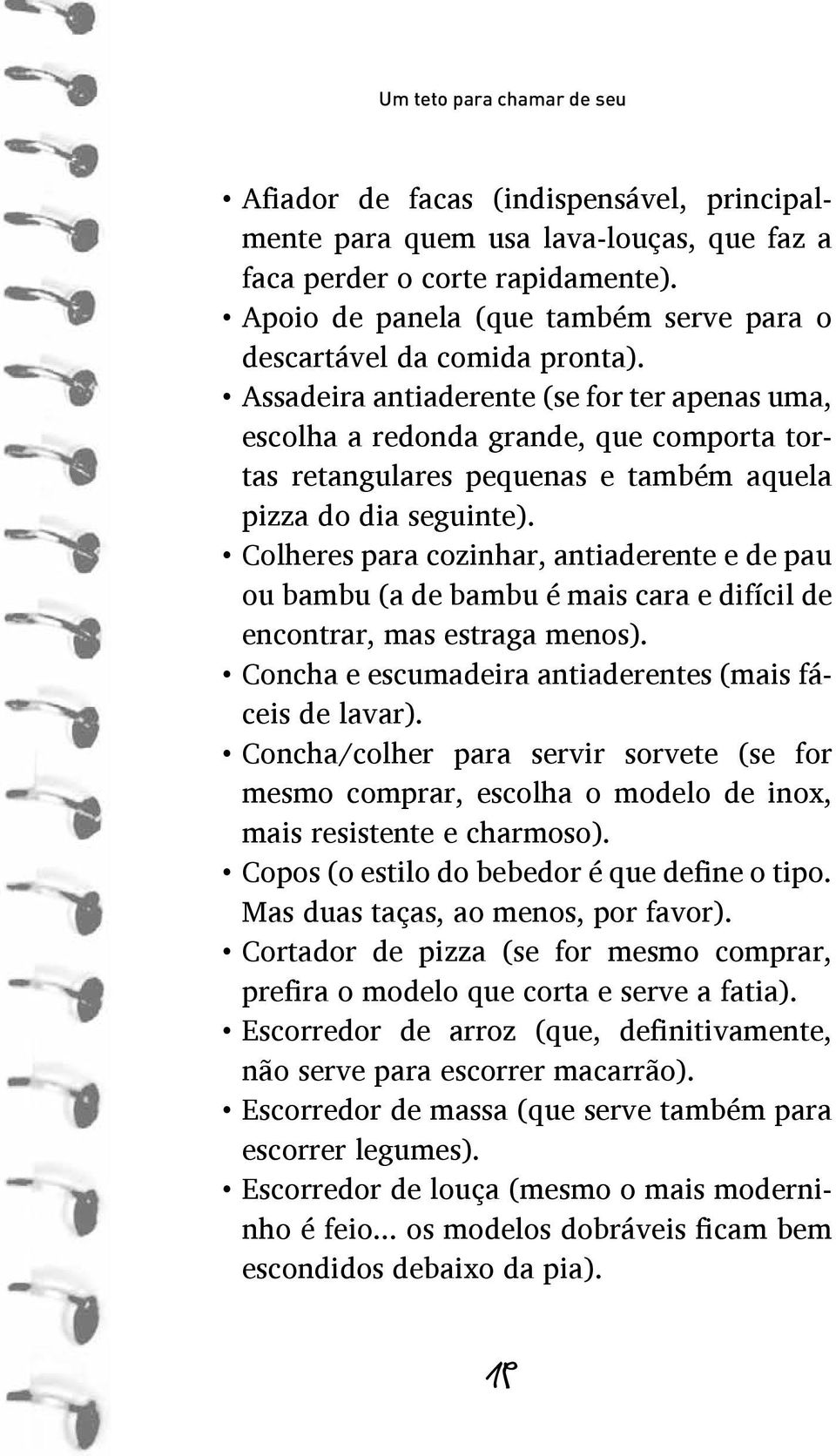 Colheres para cozinhar, antiaderente e de pau ou bambu (a de bambu é mais cara e difícil de encontrar, mas estraga menos). Concha e escumadeira antiaderentes (mais fáceis de lavar).