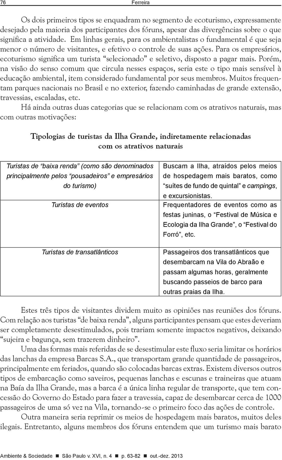 Para os empresários, ecoturismo significa um turista selecionado e seletivo, disposto a pagar mais.