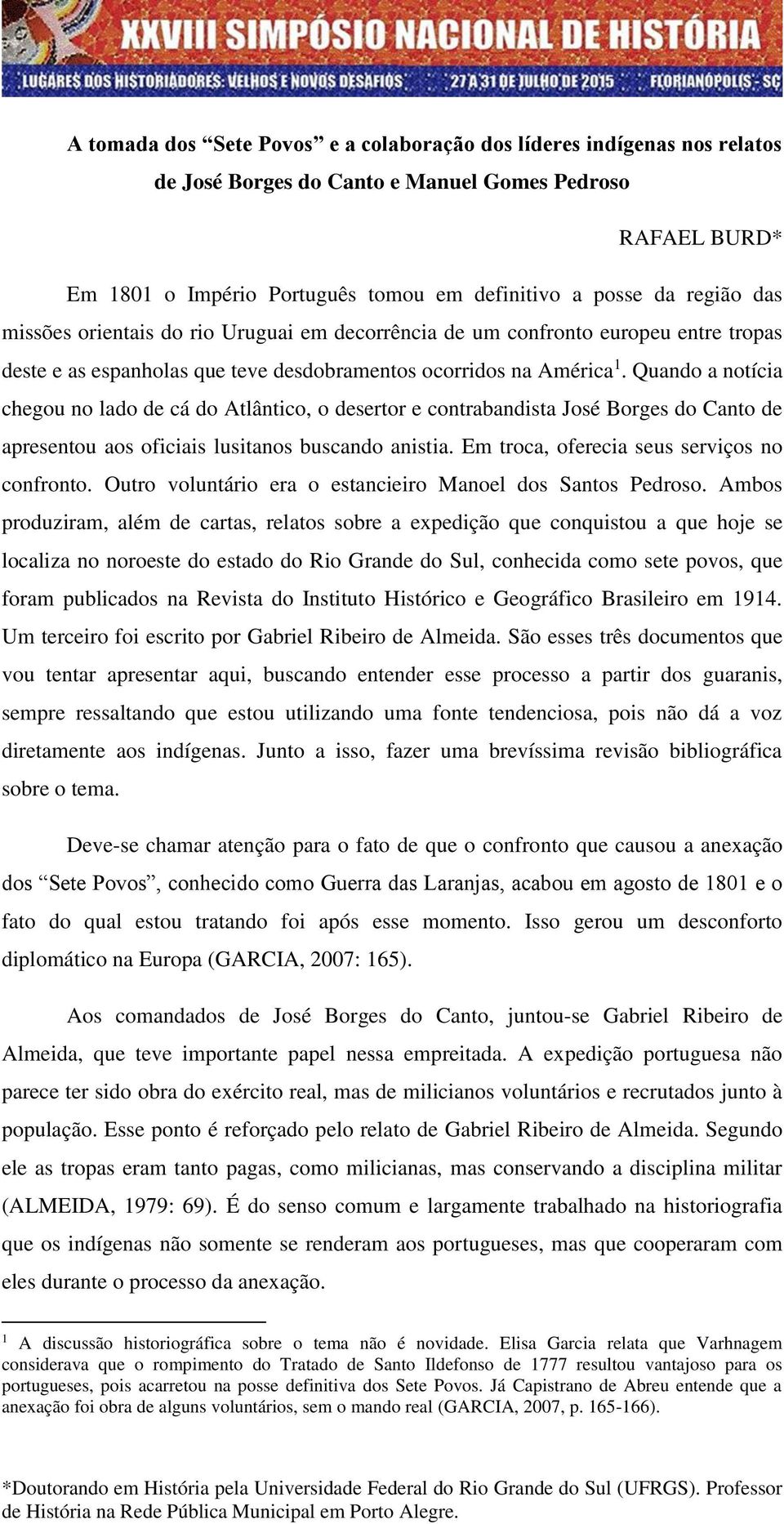 Quando a notícia chegou no lado de cá do Atlântico, o desertor e contrabandista José Borges do Canto de apresentou aos oficiais lusitanos buscando anistia.