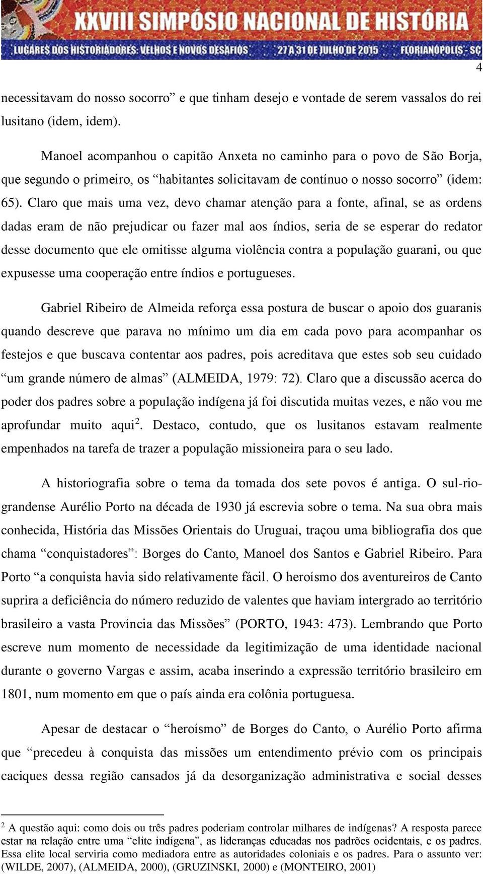 Claro que mais uma vez, devo chamar atenção para a fonte, afinal, se as ordens dadas eram de não prejudicar ou fazer mal aos índios, seria de se esperar do redator desse documento que ele omitisse