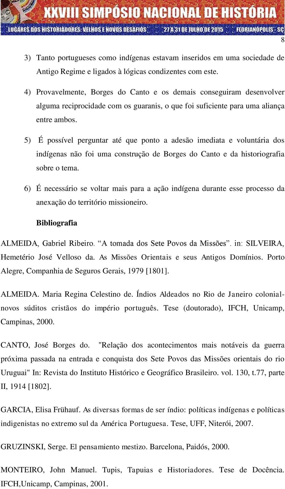 5) É possível perguntar até que ponto a adesão imediata e voluntária dos indígenas não foi uma construção de Borges do Canto e da historiografia sobre o tema.