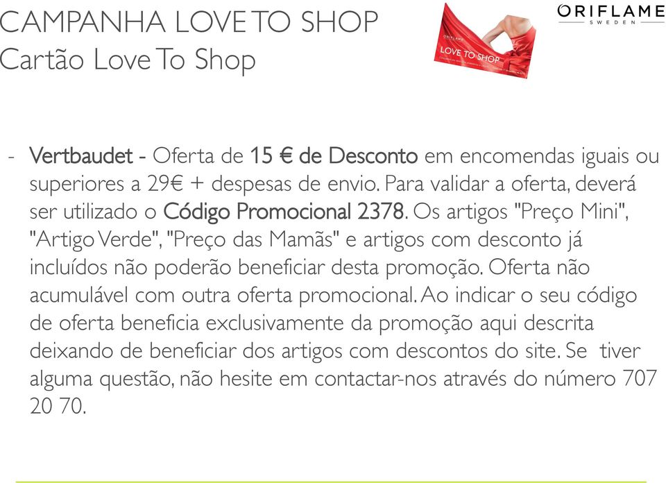 Os artigos "Preço Mini", "Artigo Verde", "Preço das Mamãs" e artigos com desconto já incluídos não poderão beneficiar desta promoção.