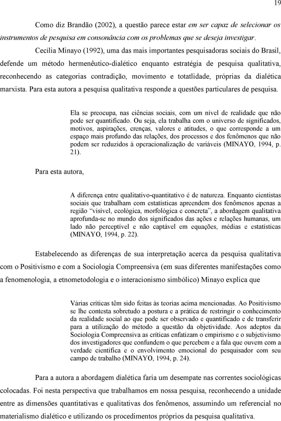 contradição, movimento e totatlidade, próprias da dialética marxista. Para esta autora a pesquisa qualitativa responde a questões particulares de pesquisa.