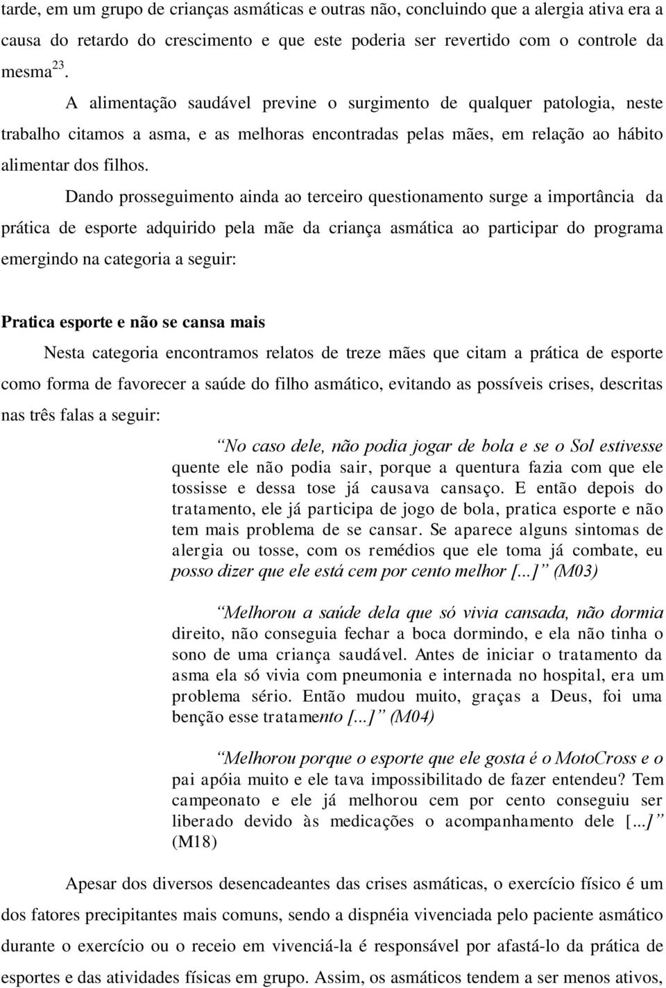 Dando prosseguimento ainda ao terceiro questionamento surge a importância da prática de esporte adquirido pela mãe da criança asmática ao participar do programa emergindo na categoria a seguir: