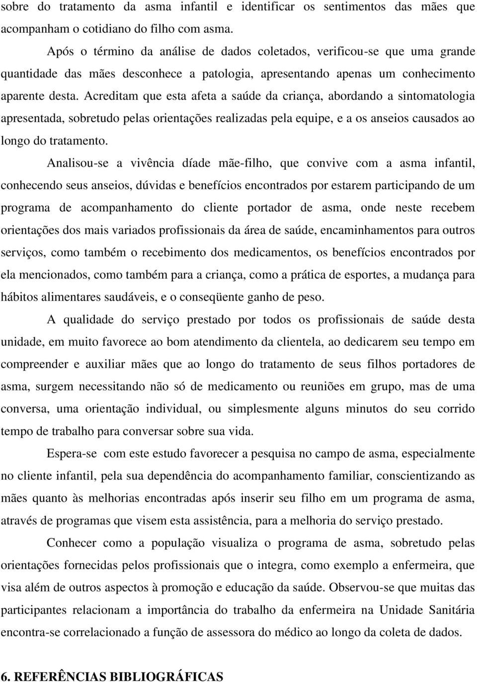 Acreditam que esta afeta a saúde da criança, abordando a sintomatologia apresentada, sobretudo pelas orientações realizadas pela equipe, e a os anseios causados ao longo do tratamento.