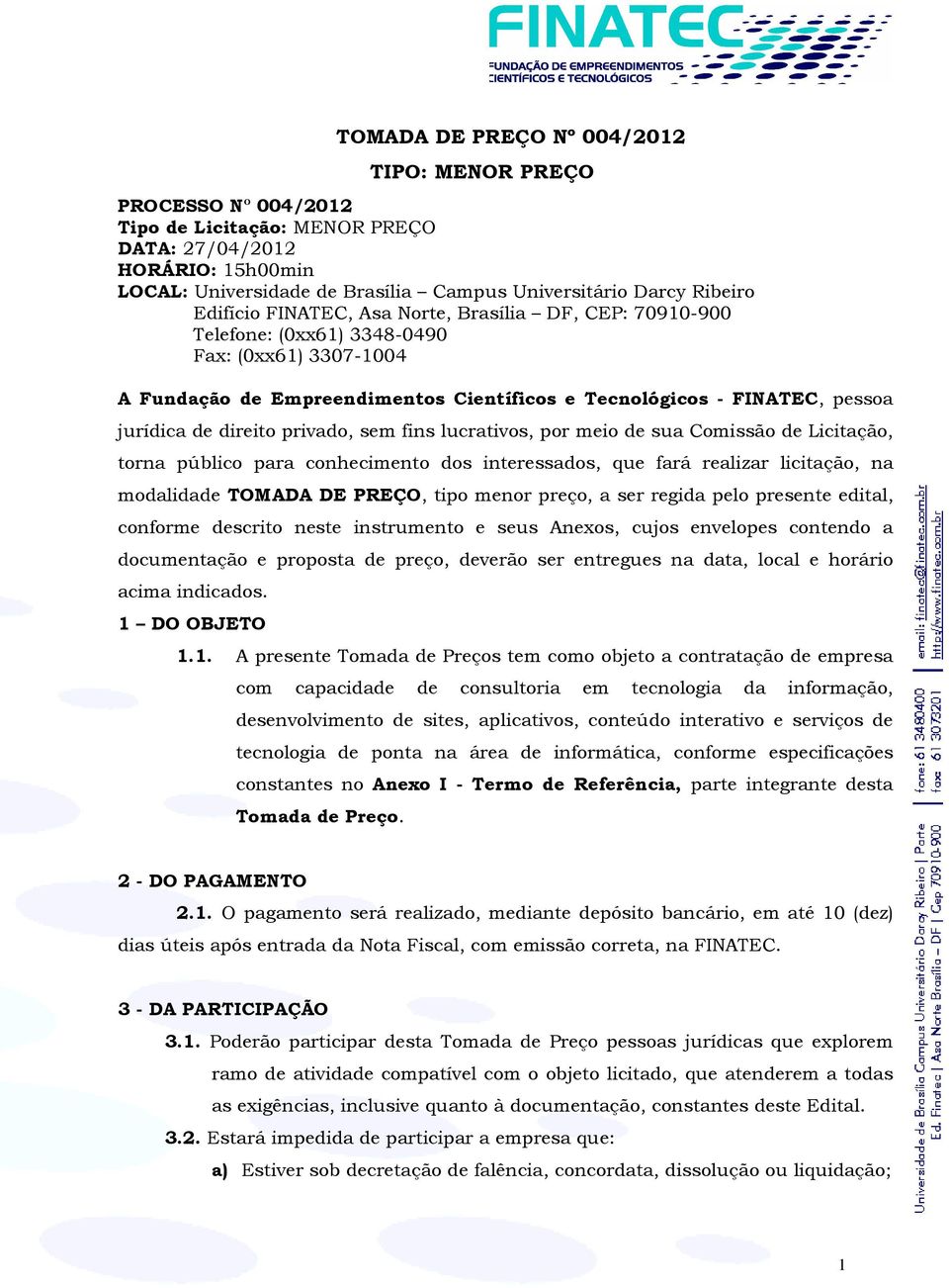 direito privado, sem fins lucrativos, por meio de sua Comissão de Licitação, torna público para conhecimento dos interessados, que fará realizar licitação, na modalidade TOMADA DE PREÇO, tipo menor