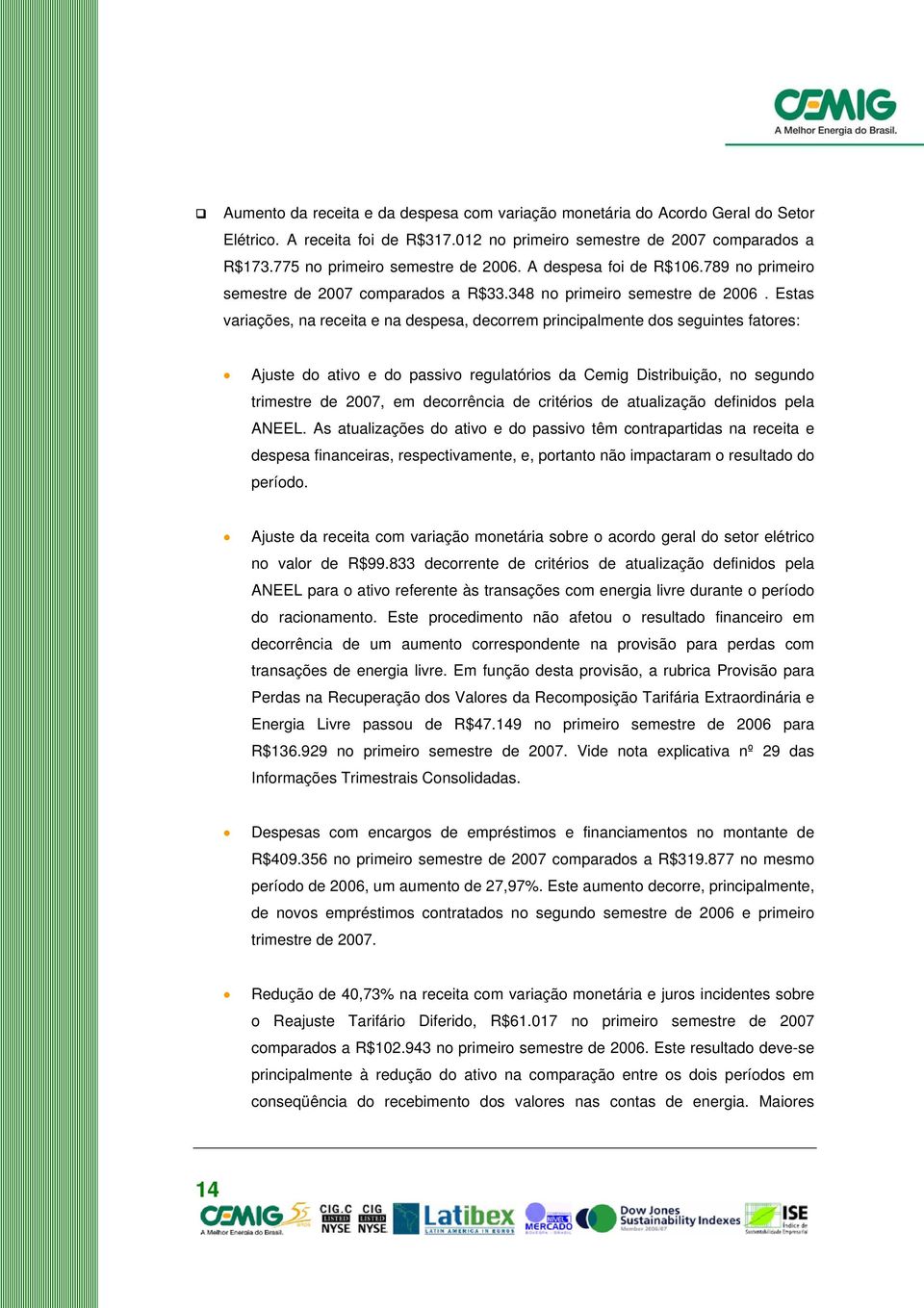 Estas variações, na receita e na despesa, decorrem principalmente dos seguintes fatores: Ajuste do ativo e do passivo regulatórios da Cemig Distribuição, no segundo trimestre de 2007, em decorrência