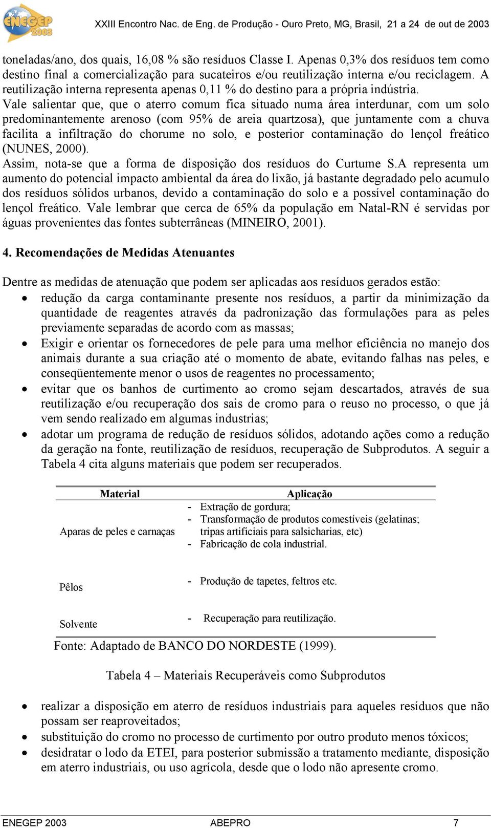 Vale salientar que, que o aterro comum fica situado numa área interdunar, com um solo predominantemente arenoso (com 95% de areia quartzosa), que juntamente com a chuva facilita a infiltração do