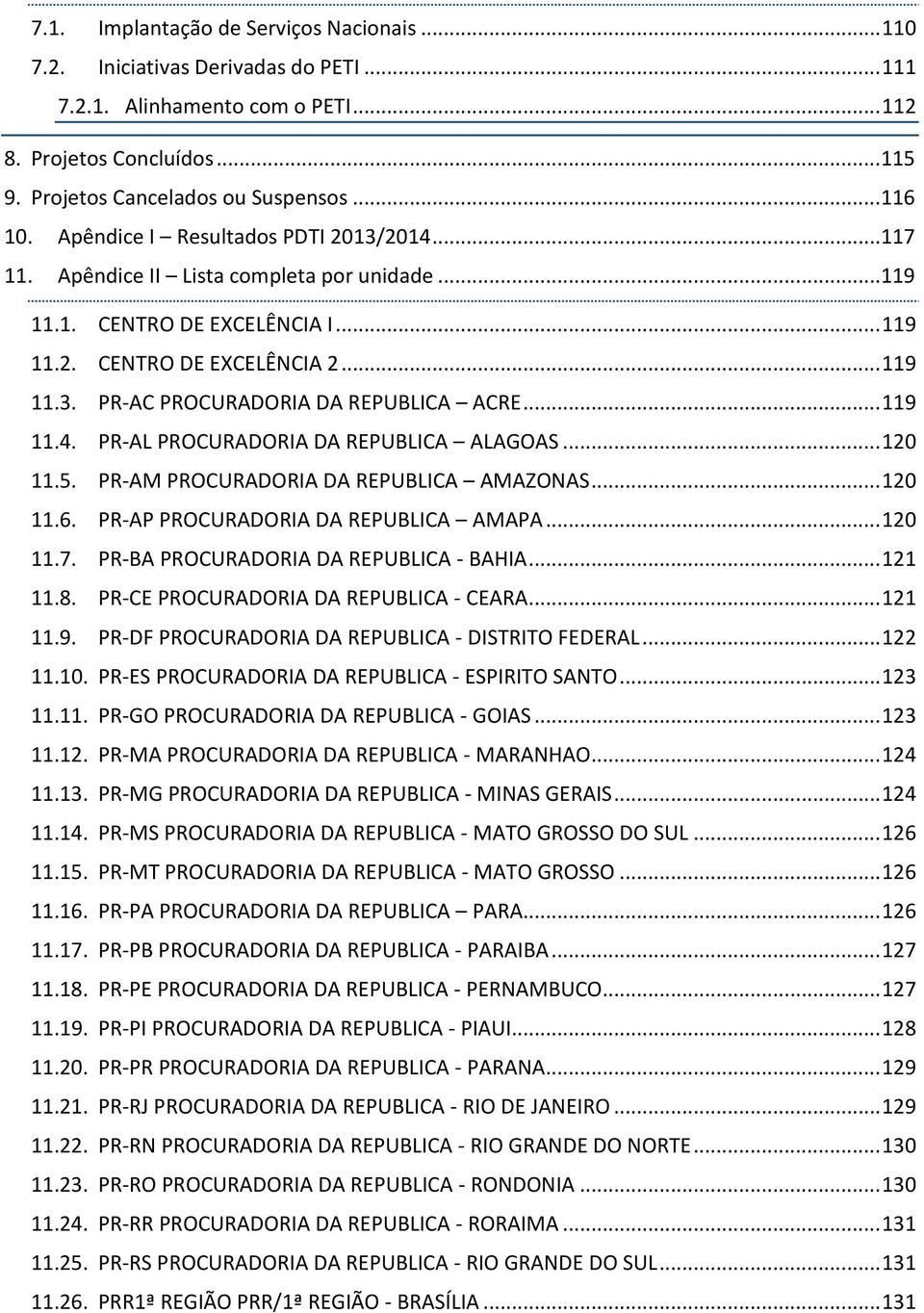 .. 119 11.4. PR-AL PROCURADORIA DA REPUBLICA ALAGOAS... 120 11.5. PR-AM PROCURADORIA DA REPUBLICA AMAZONAS... 120 11.6. PR-AP PROCURADORIA DA REPUBLICA AMAPA... 120 11.7.