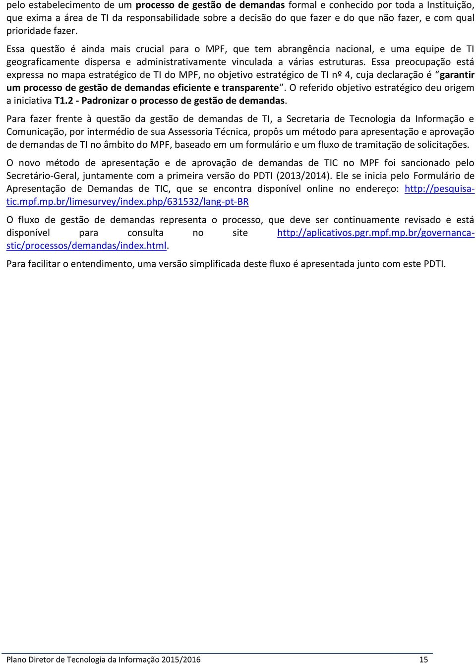 Essa preocupação está expressa no mapa estratégico de TI do MPF, no objetivo estratégico de TI nº 4, cuja declaração é garantir um processo de gestão de demandas eficiente e transparente.