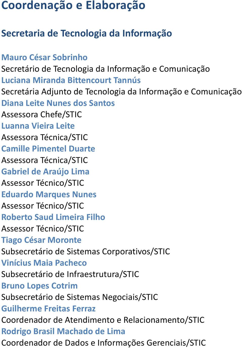 Lima Assessor Técnico/STIC Eduardo Marques Nunes Assessor Técnico/STIC Roberto Saud Limeira Filho Assessor Técnico/STIC Tiago César Moronte Subsecretário de Sistemas Corporativos/STIC Vinícius Maia