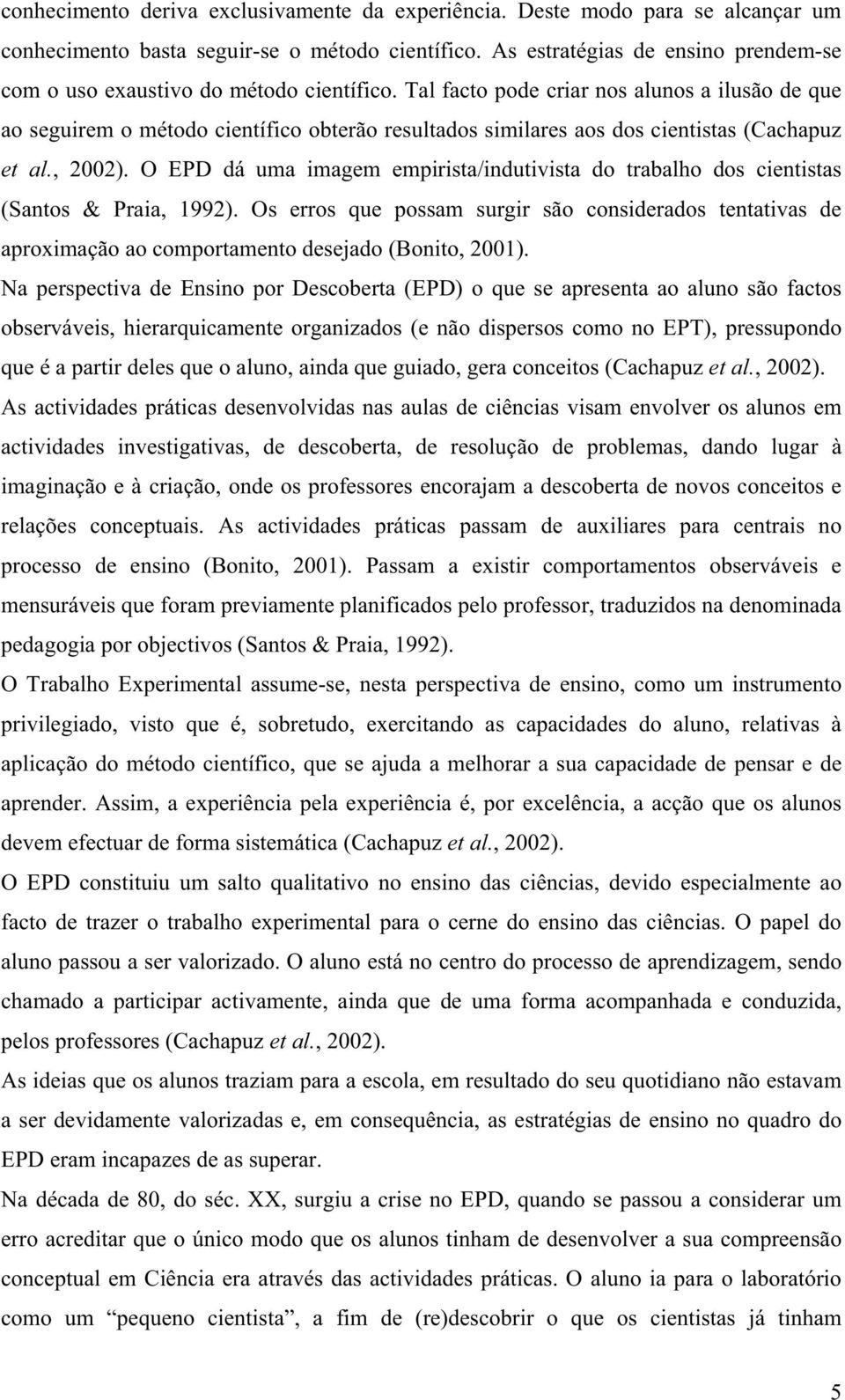 Tal facto pode criar nos alunos a ilusão de que ao seguirem o método científico obterão resultados similares aos dos cientistas (Cachapuz et al., 2002).