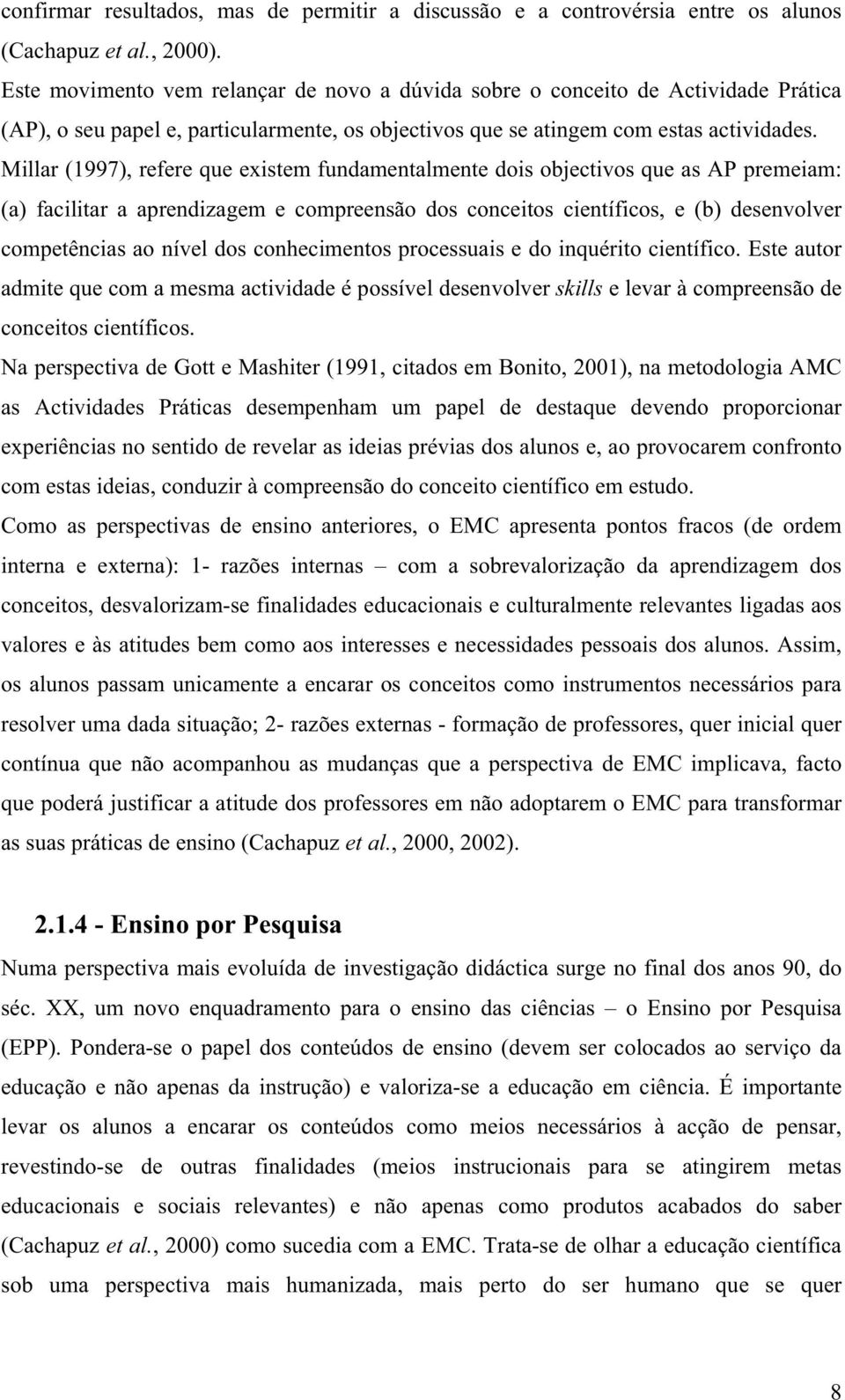 Millar (1997), refere que existem fundamentalmente dois objectivos que as AP premeiam: (a) facilitar a aprendizagem e compreensão dos conceitos científicos, e (b) desenvolver competências ao nível