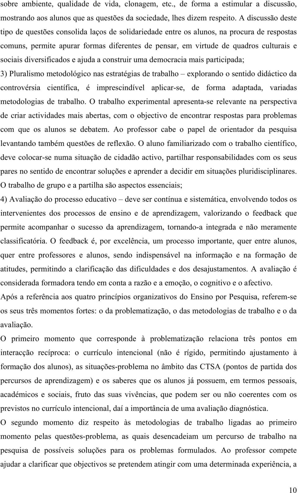 sociais diversificados e ajuda a construir uma democracia mais participada; 3) Pluralismo metodológico nas estratégias de trabalho explorando o sentido didáctico da controvérsia científica, é