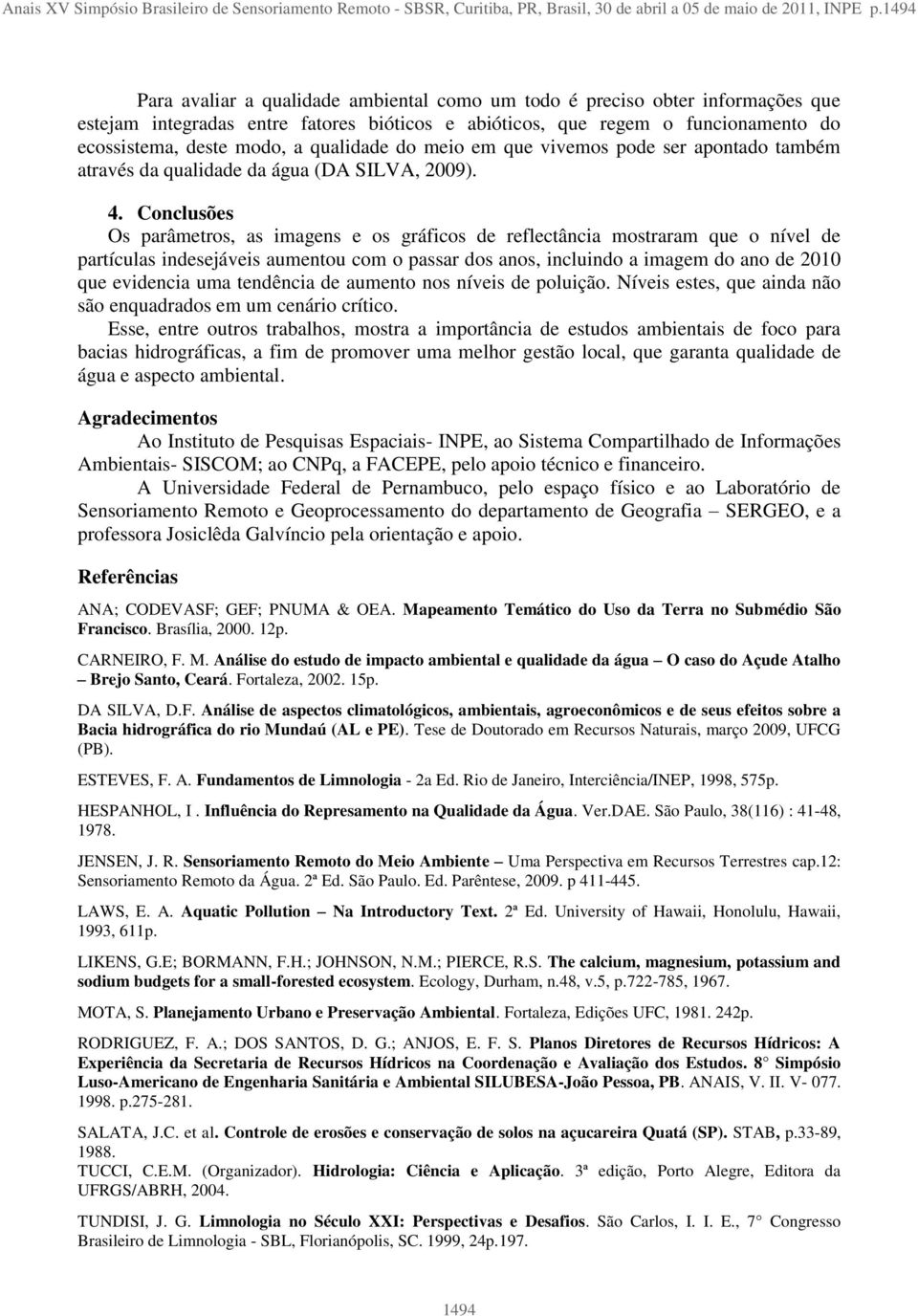 qualidade do meio em que vivemos pode ser apontado também através da qualidade da água (DA SILVA, 2009). 4.