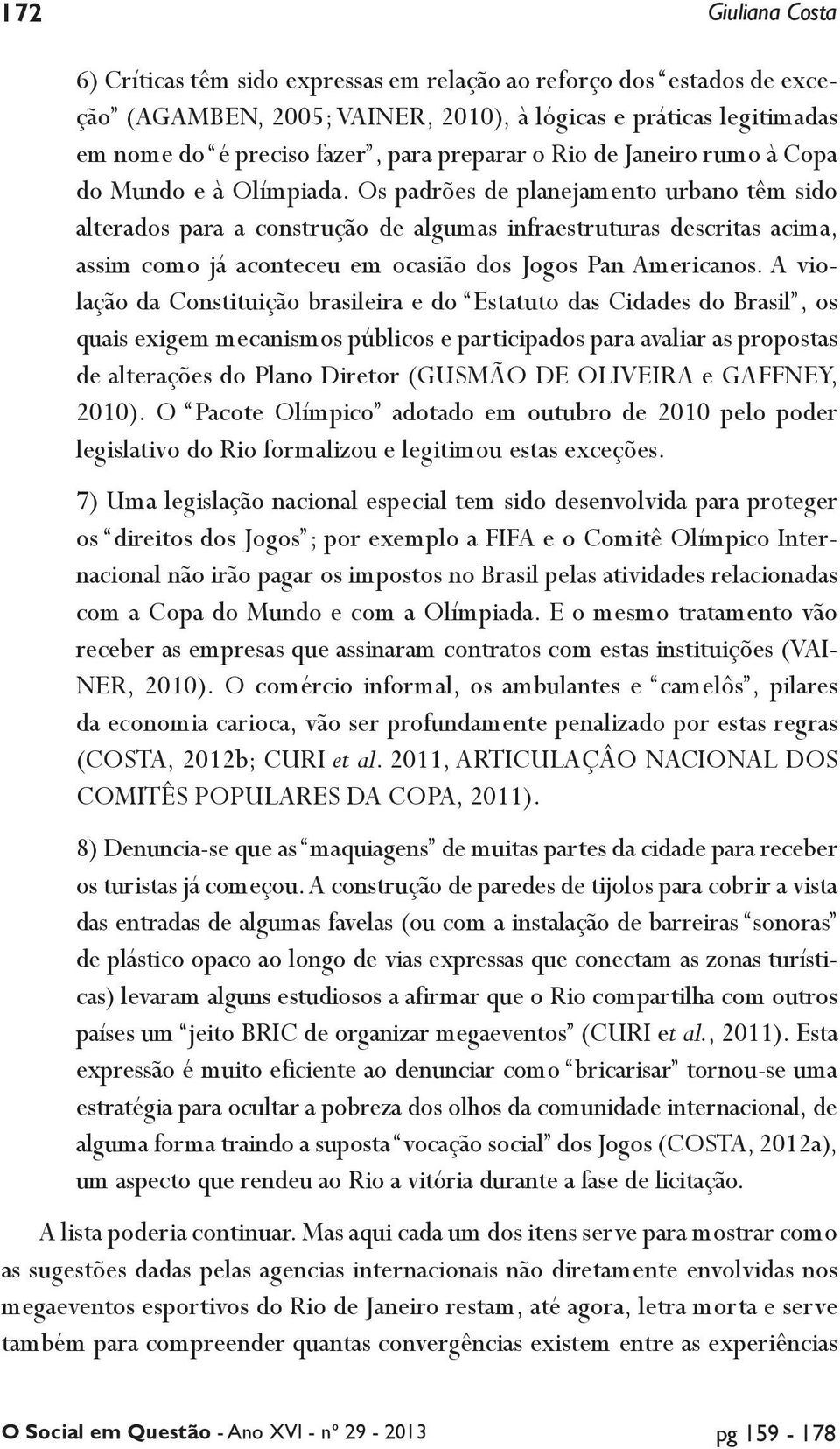 Os padrões de planejamento urbano têm sido alterados para a construção de algumas infraestruturas descritas acima, assim como já aconteceu em ocasião dos Jogos Pan Americanos.