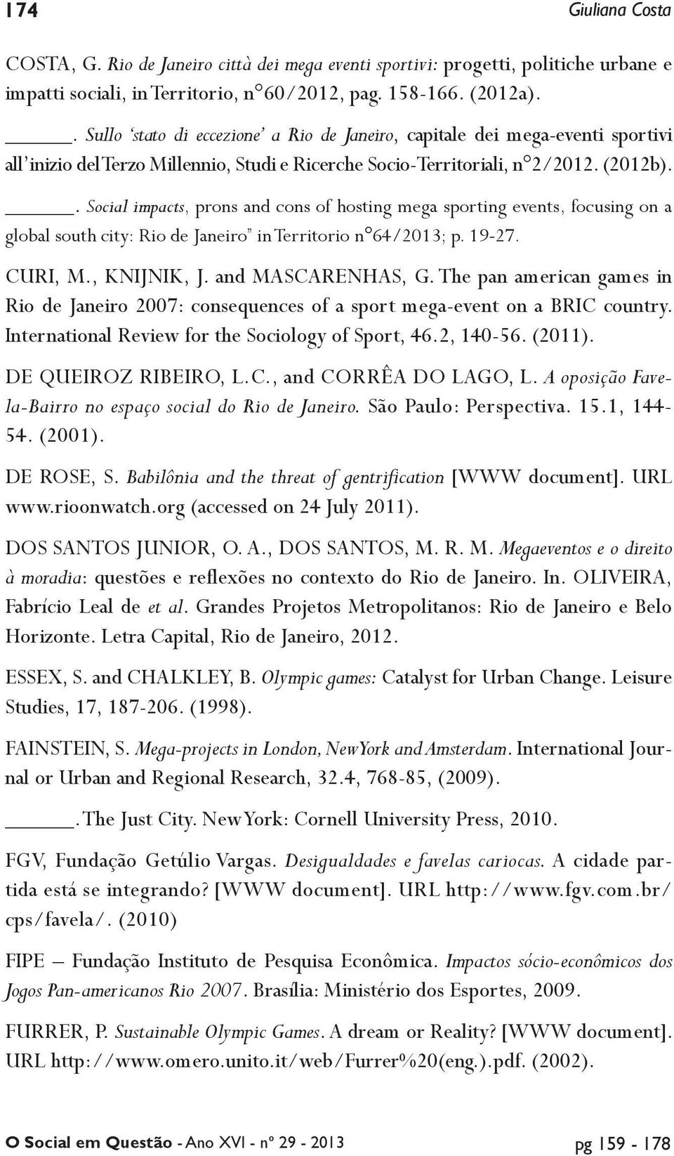 . Social impacts, prons and cons of hosting mega sporting events, focusing on a global south city: Rio de Janeiro in Territorio n 64/2013; p. 19-27. Curi, M., Knijnik, J. and Mascarenhas, G.