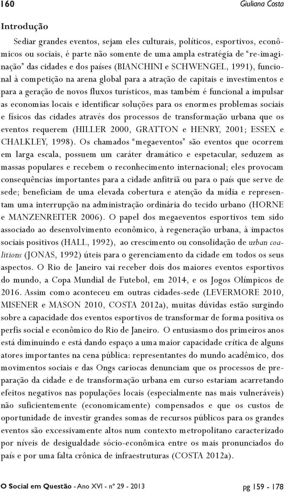 impulsar as economias locais e identificar soluções para os enormes problemas sociais e físicos das cidades através dos processos de transformação urbana que os eventos requerem (Hiller 2000, Gratton