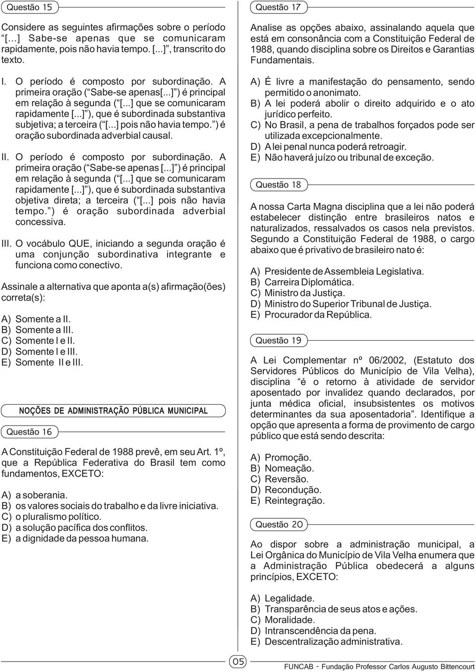 ..] ), que é subordinada substantiva subjetiva; a terceira ( [...] pois não havia tempo. ) é oração subordinada adverbial causal. II. O período é composto por subordinação.