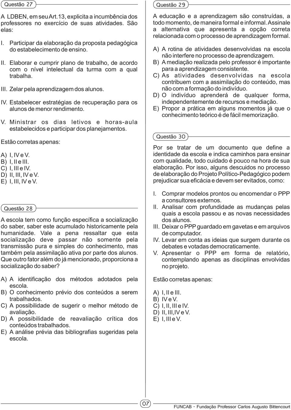 Estabelecer estratégias de recuperação para os alunos de menor rendimento. V. Ministrar os dias letivos e horas-aula estabelecidos e participar dos planejamentos. Estão corretas apenas: A) I, IV e V.