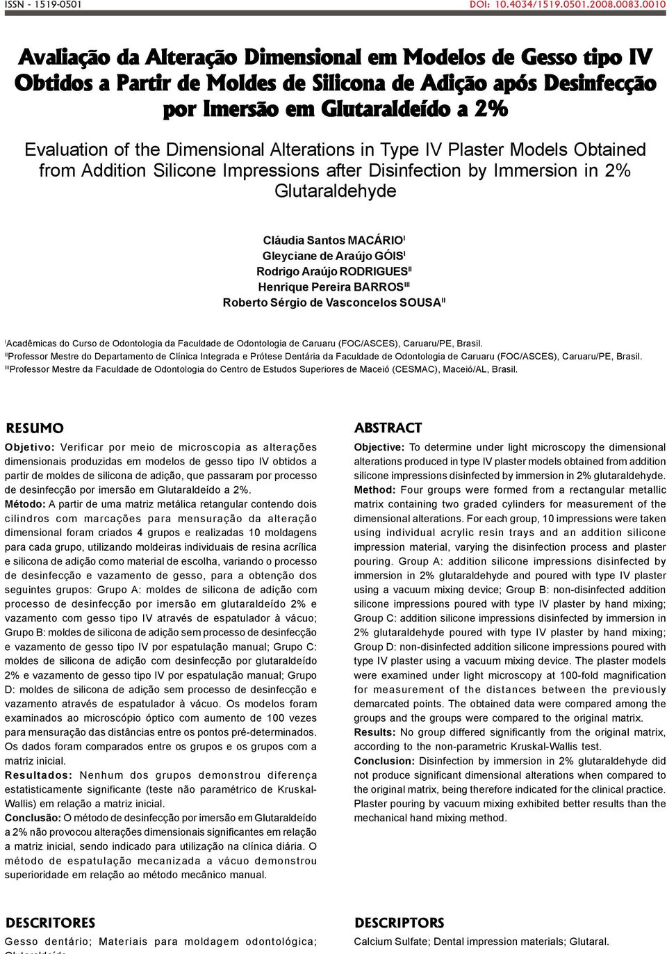 Alterations in Type IV Plaster Models Obtained from Addition Silicone Impressions after Disinfection by Immersion in 2% Glutaraldehyde Cláudia Santos MACÁRIO I Gleyciane de Araújo GÓIS I Rodrigo