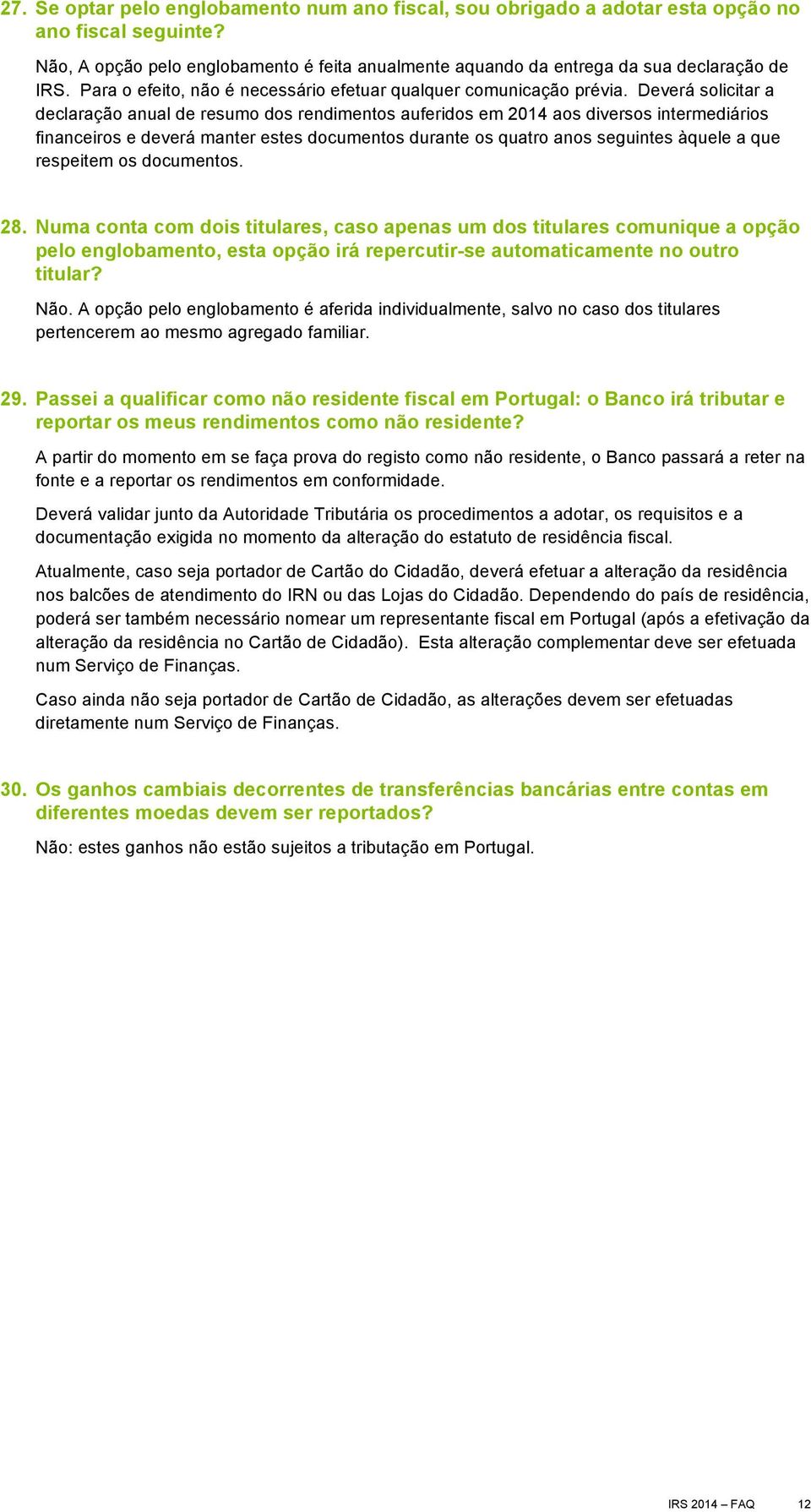 Deverá solicitar a declaração anual de resumo dos rendimentos auferidos em 2014 aos diversos intermediários financeiros e deverá manter estes documentos durante os quatro anos seguintes àquele a que