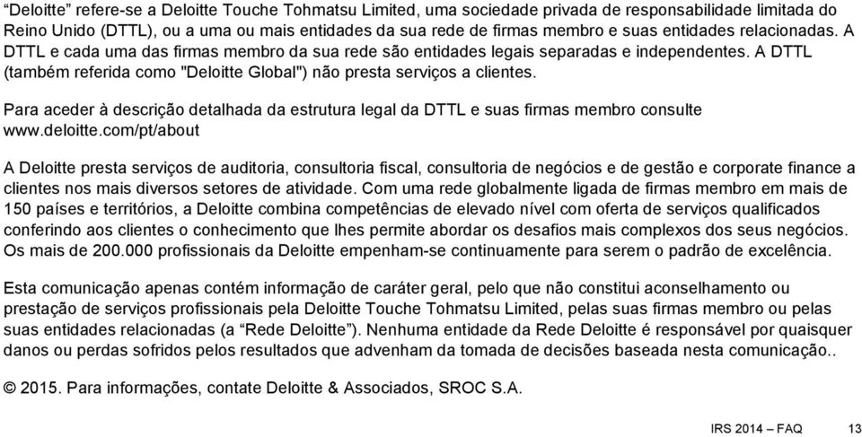 Para aceder à descrição detalhada da estrutura legal da DTTL e suas firmas membro consulte www.deloitte.