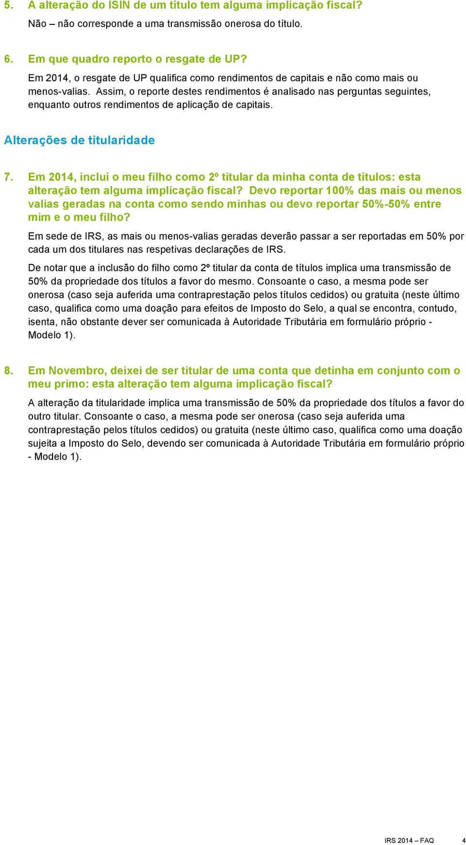 Assim, o reporte destes rendimentos é analisado nas perguntas seguintes, enquanto outros rendimentos de aplicação de capitais. Alterações de titularidade 7.