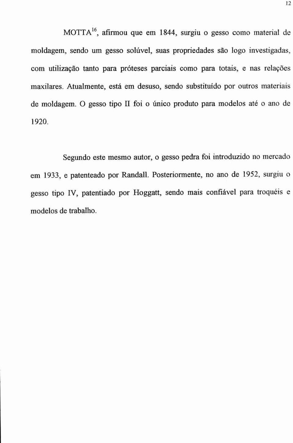 Atualmente, está em desuso, sendo substituído por outros materiais de moldagem. 0 gesso tipo II foi o único produto para modelos até o ano de 1920.