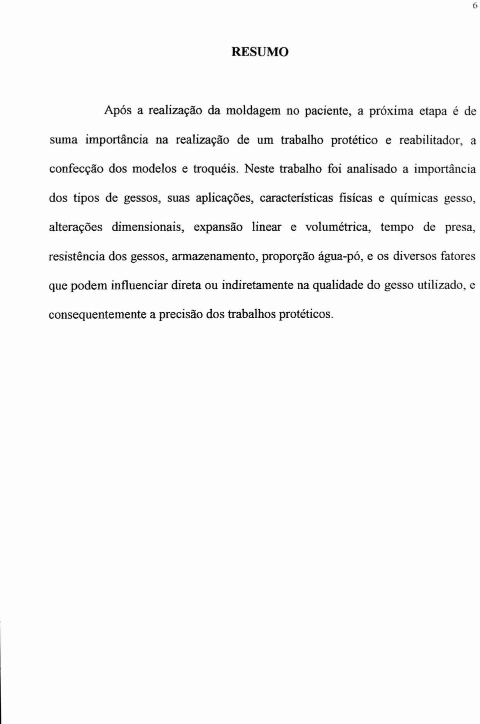 Neste trabalho foi analisado a importância dos tipos de gessos, suas aplicações, características fisicas e químicas gesso, alterações dimensionais,