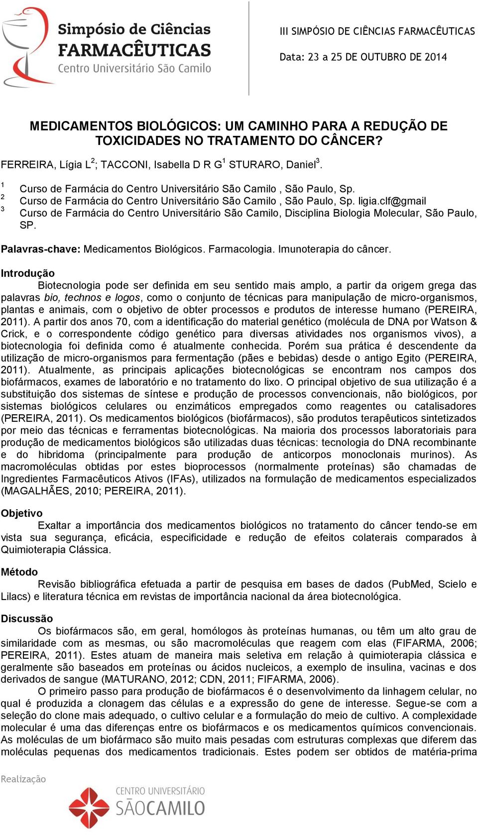 clf@gmail Curso de Farmácia do Centro Universitário São Camilo, Disciplina Biologia Molecular, São Paulo, SP. Palavras-chave: Medicamentos Biológicos. Farmacologia. Imunoterapia do câncer.