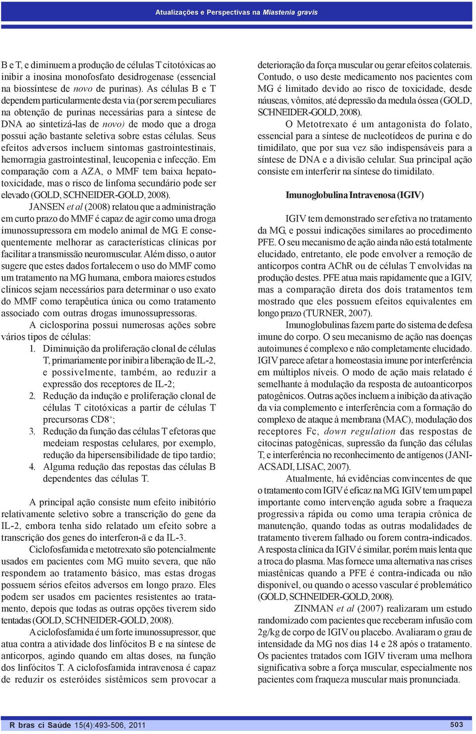 seletiva sobre estas células. Seus efeitos adversos incluem sintomas gastrointestinais, hemorragia gastrointestinal, leucopenia e infecção.