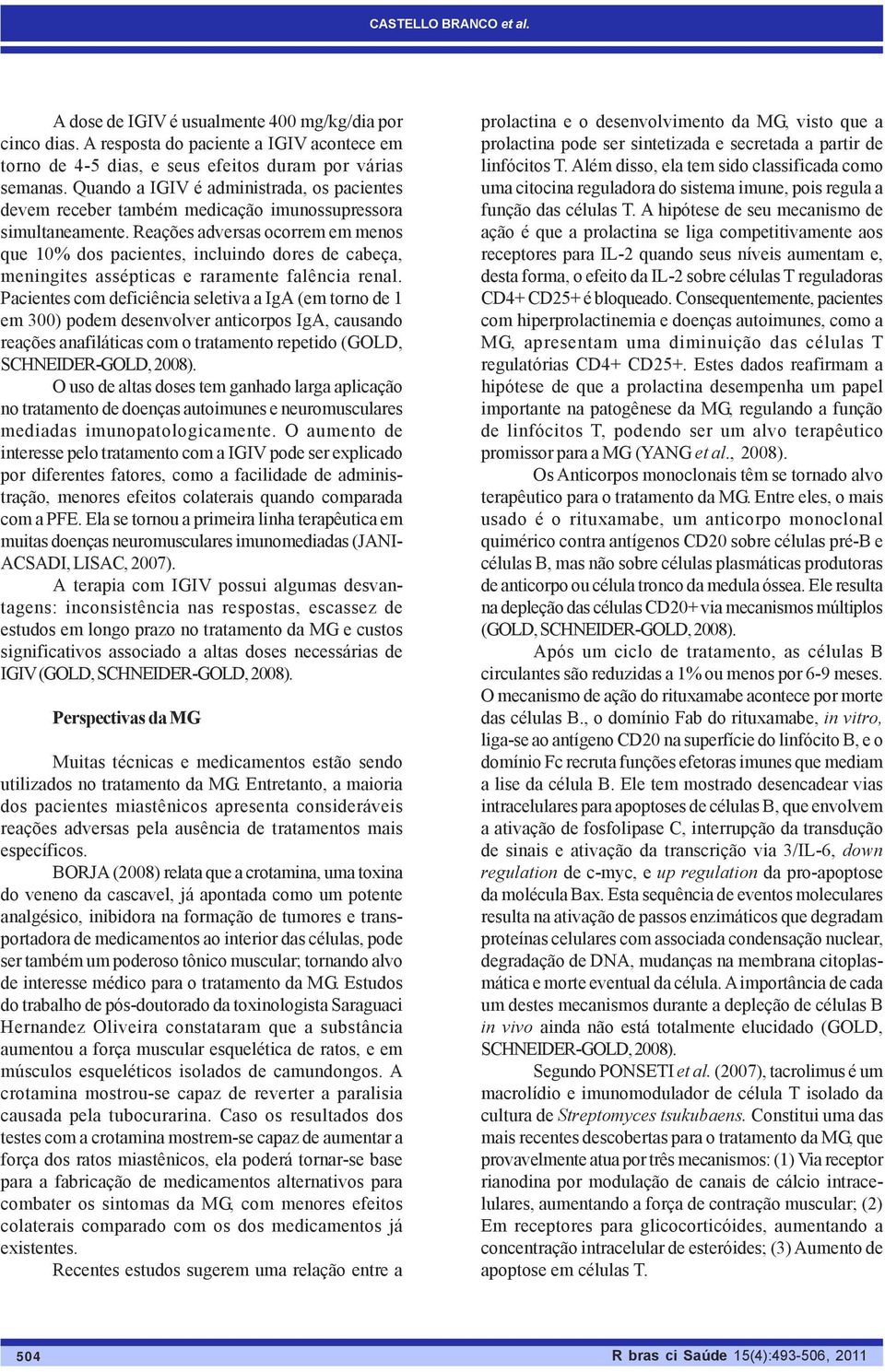 Reações adversas ocorrem em menos que 10% dos pacientes, incluindo dores de cabeça, meningites assépticas e raramente falência renal.