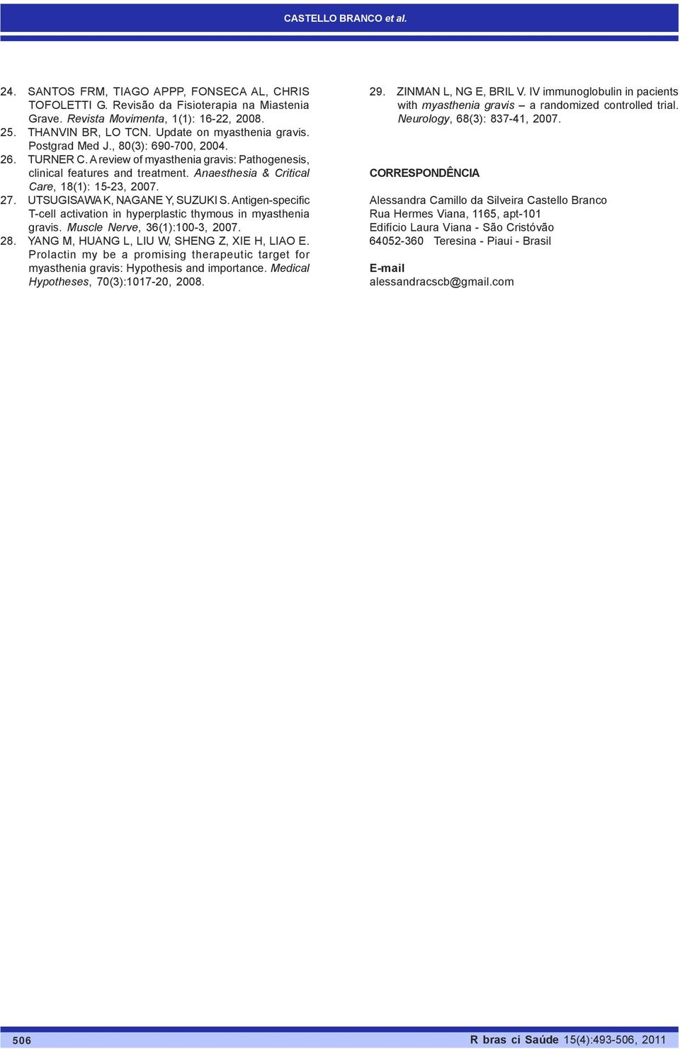 Anaesthesia & Critical Care, 18(1): 15-23, 2007. 27. UTSUGISAWA K, NAGANE Y, SUZUKI S. Antigen-specific T-cell activation in hyperplastic thymous in myasthenia gravis. Muscle Nerve, 36(1):100-3, 2007.