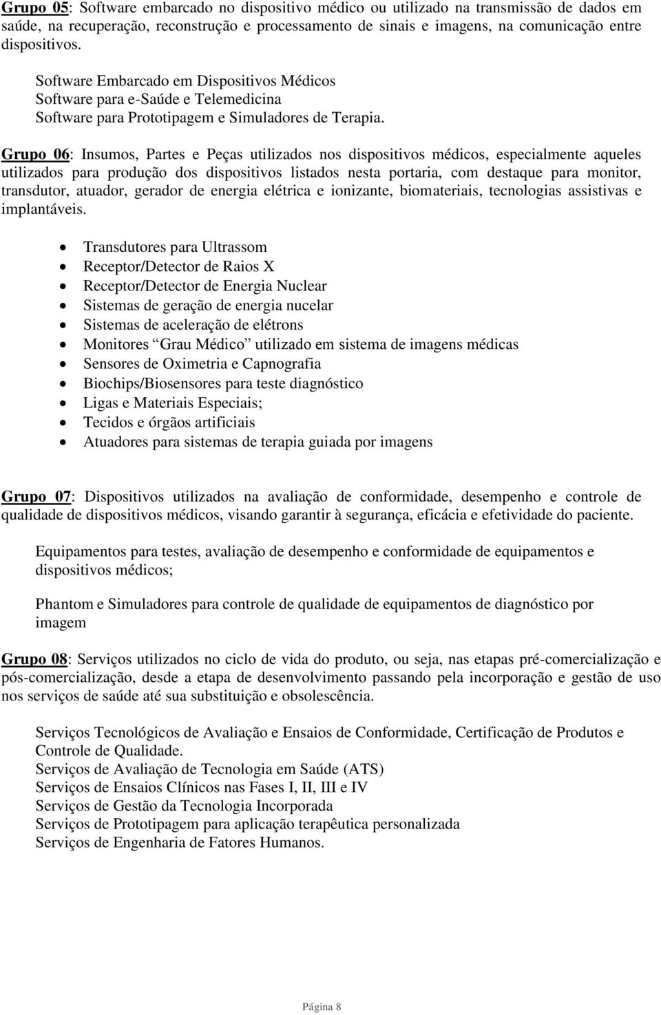 Grupo 06: Insumos, Partes e Peças utilizados nos dispositivos médicos, especialmente aqueles utilizados para produção dos dispositivos listados nesta portaria, com destaque para monitor, transdutor,