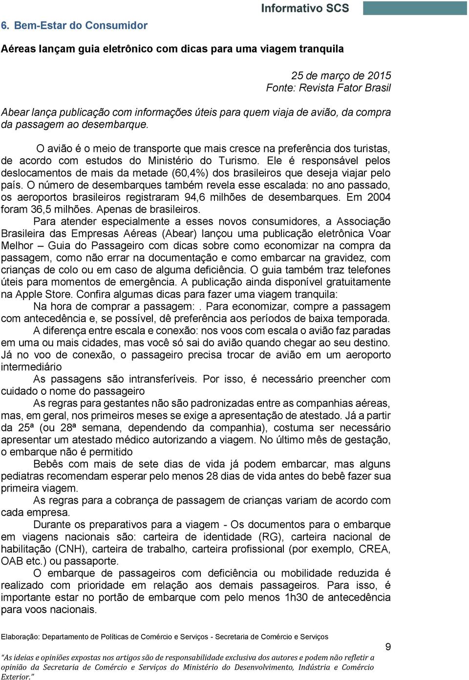 Ele é responsável pelos deslocamentos de mais da metade (60,4%) dos brasileiros que deseja viajar pelo país.