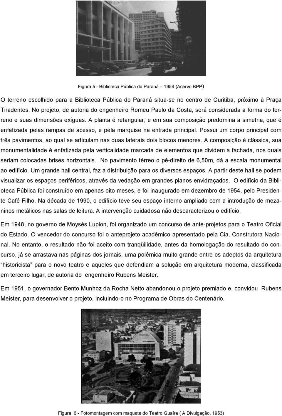 A planta é retangular, e em sua composição predomina a simetria, que é enfatizada pelas rampas de acesso, e pela marquise na entrada principal.