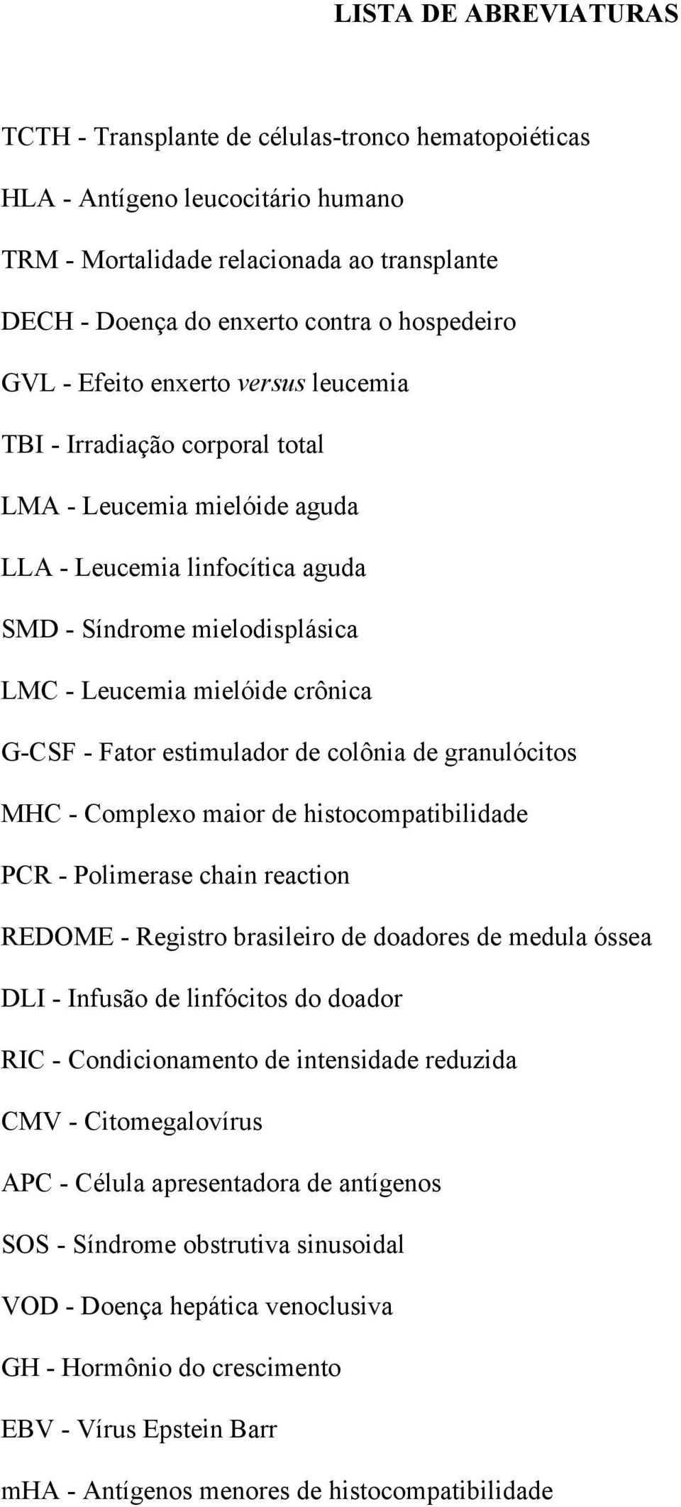 G-CSF - Fator estimulador de colônia de granulócitos MHC - Complexo maior de histocompatibilidade PCR - Polimerase chain reaction REDOME - Registro brasileiro de doadores de medula óssea DLI -