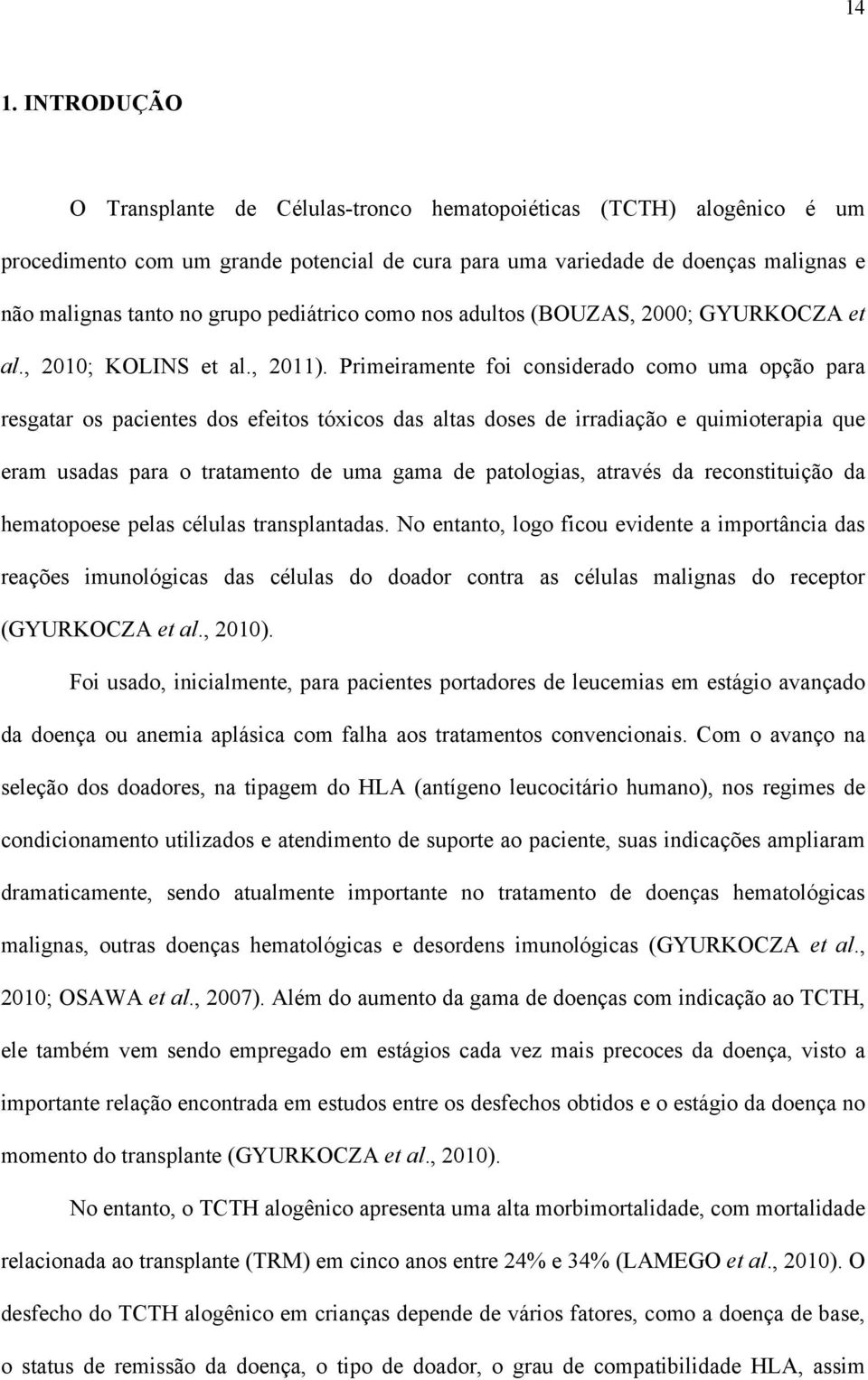 Primeiramente foi considerado como uma opção para resgatar os pacientes dos efeitos tóxicos das altas doses de irradiação e quimioterapia que eram usadas para o tratamento de uma gama de patologias,