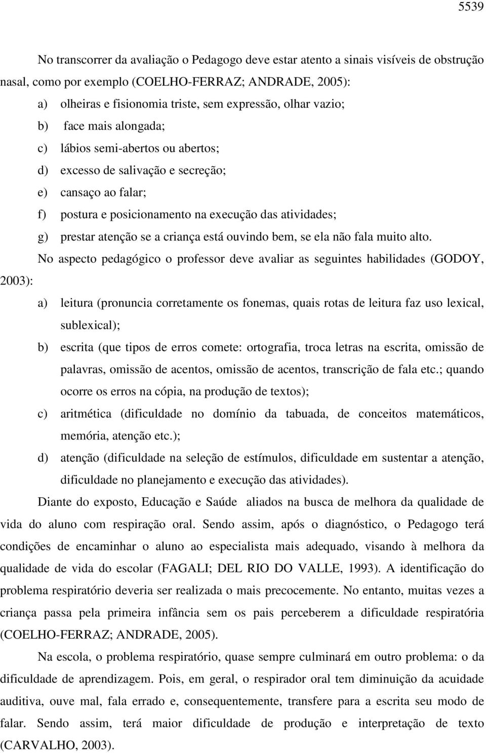 atenção se a criança está ouvindo bem, se ela não fala muito alto.