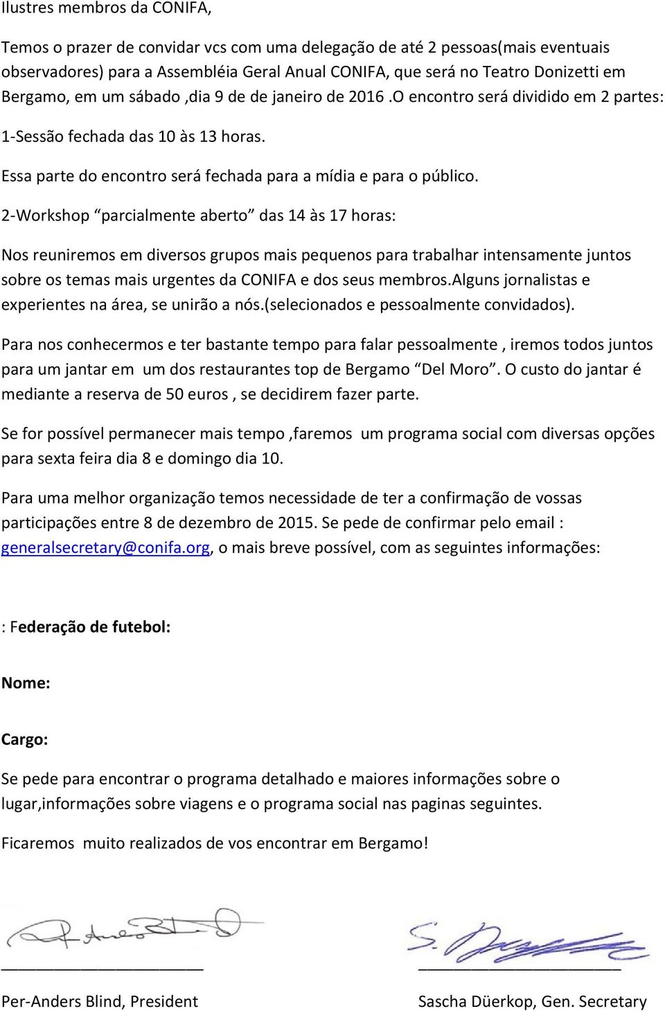 2-Workshop parcialmente aberto das 14 às 17 horas: Nos reuniremos em diversos grupos mais pequenos para trabalhar intensamente juntos sobre os temas mais urgentes da CONIFA e dos seus membros.