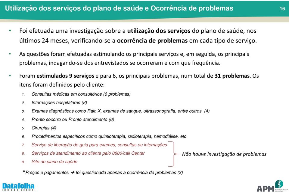 As questões foram efetuadas estimulando os principais serviços e, em seguida, os principais problemas, indagando-se dos entrevistados se ocorreram e com que frequência.